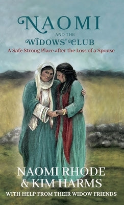 Naomi and the Widows' Club: A Safe Strong Place after the Loss of a Spouse by Rhode, Naomi