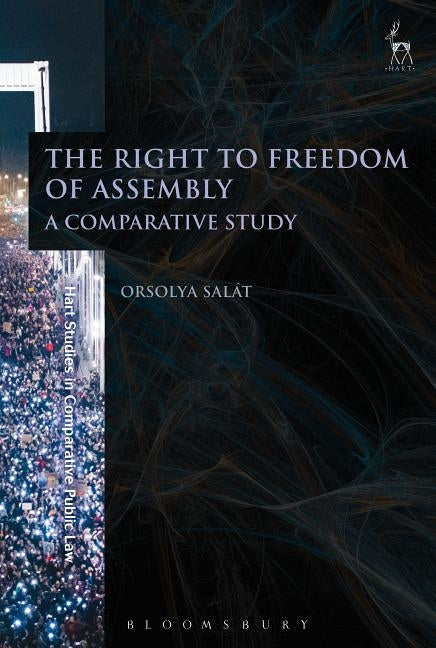 The Right to Freedom of Assembly: A Comparative Study by Salát, Orsolya