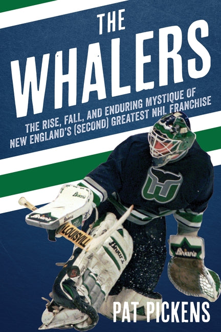 The Whalers: The Rise, Fall, and Enduring Mystique of New England's (Second) Greatest NHL Franchise by Pickens, Patrick