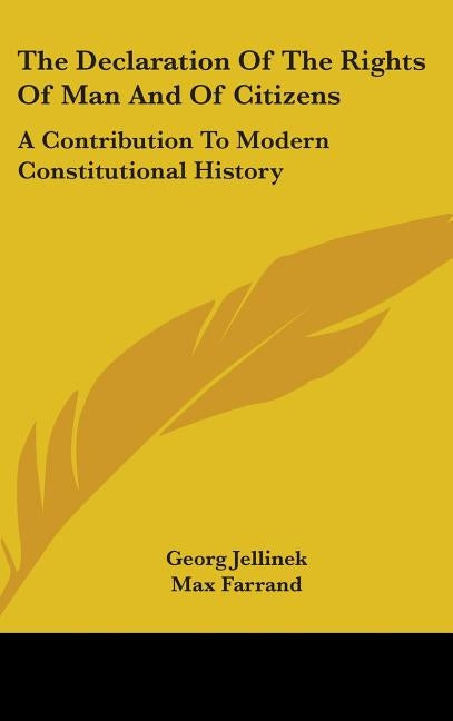 The Declaration Of The Rights Of Man And Of Citizens: A Contribution To Modern Constitutional History by Jellinek, Georg