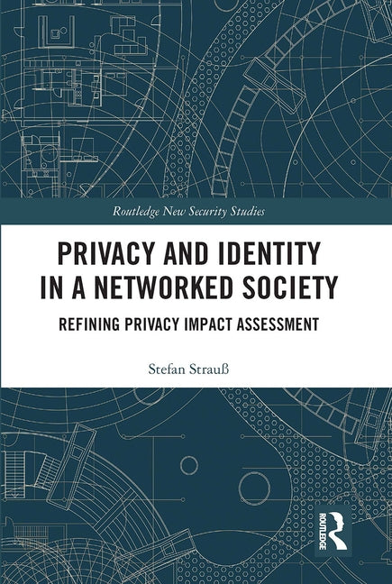 Privacy and Identity in a Networked Society: Refining Privacy Impact Assessment by Strauß, Stefan