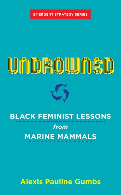 Undrowned: Black Feminist Lessons from Marine Mammals by Gumbs, Alexis Pauline