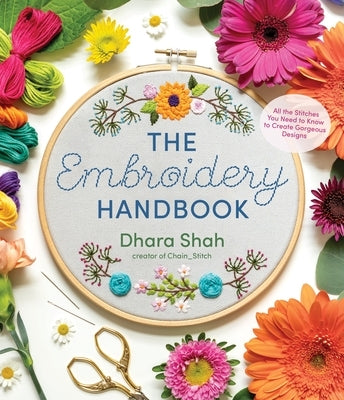 The Embroidery Handbook: All the Stitches You Need to Know to Create Gorgeous Designs by Shah, Dhara