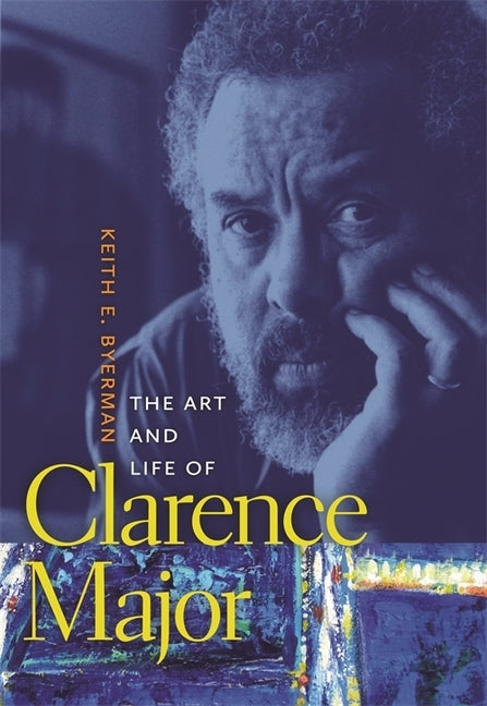 The Art and Life of Clarence Major by Byerman, Keith E.