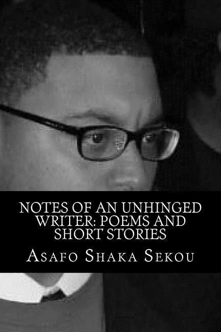 Notes of an Unhinged Writer by Sekou, Asafo Shaka