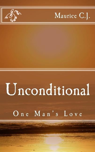 Unconditional: One Man's Love by C. J., Maurice