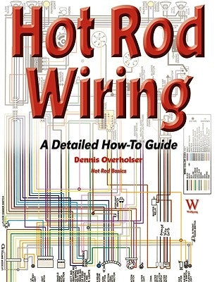 Hot Rod Wiring: A Detailed How-To Guide by Overholser, Dennis
