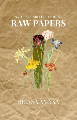raw papers: natural unrefined poetry. by Aniysa, Briana