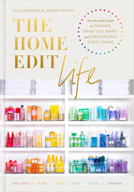 The Home Edit Life: The No-Guilt Guide to Owning What You Want and Organizing Everything by Shearer, Clea