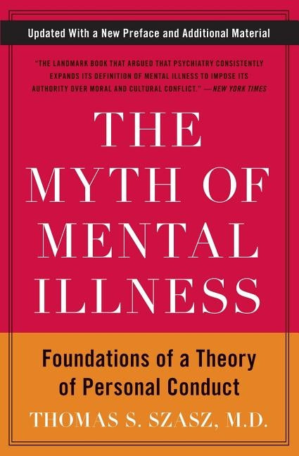 The Myth of Mental Illness: Foundations of a Theory of Personal Conduct by Szasz, Thomas S.