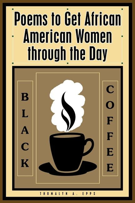 Black Coffee: Poems to Get African American Women Through the Day by Epps, Thomalyn A.