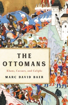 The Ottomans: Khans, Caesars, and Caliphs by Baer, Marc David