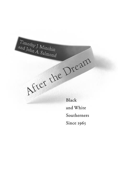 After the Dream: Black and White Southerners Since 1965 by Minchin, Timothy J.