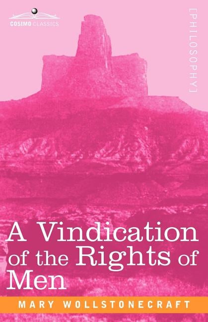 A Vindication of the Rights of Men by Wollstonecraft, Mary