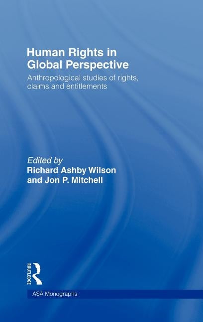 Human Rights in Global Perspective: Anthropological Studies of Rights, Claims and Entitlements by Mitchell, Jon P.