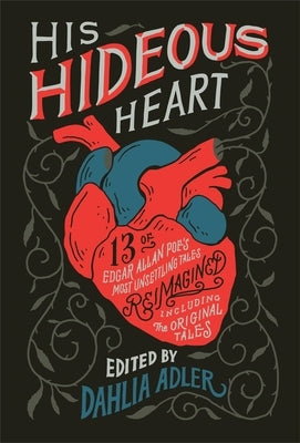 His Hideous Heart: 13 of Edgar Allan Poe's Most Unsettling Tales Reimagined by Adler, Dahlia