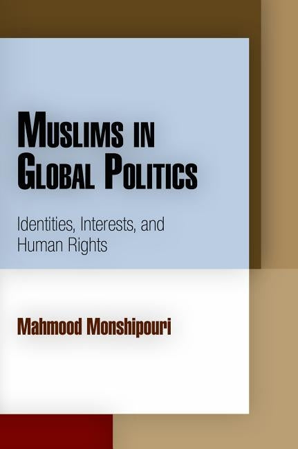 Muslims in Global Politics: Identities, Interests, and Human Rights by Monshipouri, Mahmood