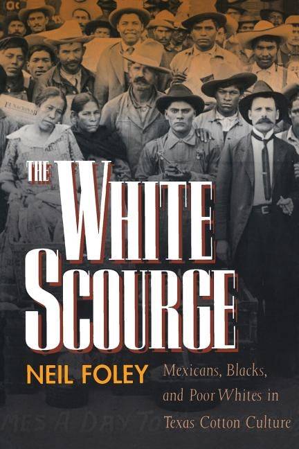 The White Scourge, Volume 2: Mexicans, Blacks, and Poor Whites in Texas Cotton Culture by Foley, Neil