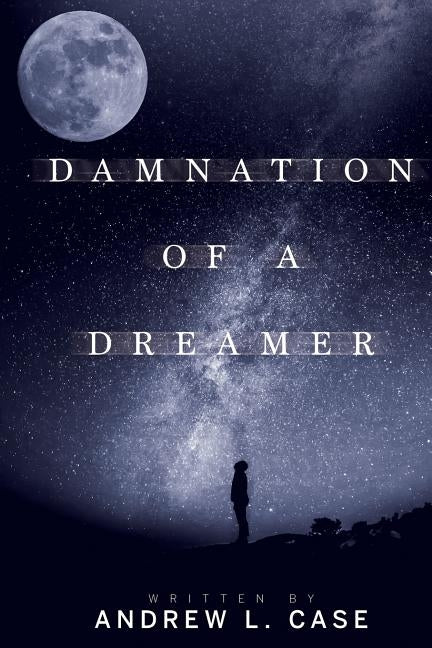 Damnation Of A Dreamer by Case, Andrew L.
