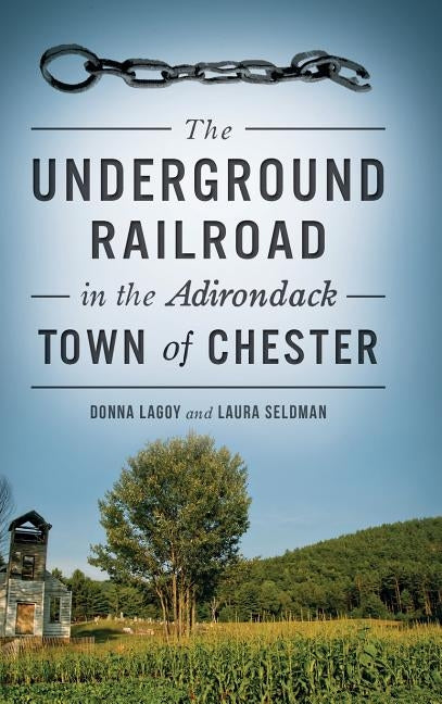 The Underground Railroad in the Adirondack Town of Chester by Lagoy, Donna