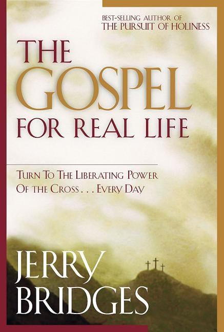 The Gospel for Real Life: Turn to the Liberating Power of the Cross...Every Day by Bridges, Jerry