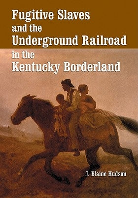 Fugitive Slaves and the Underground Railroad in the Kentucky Borderland by Hudson, J. Blaine