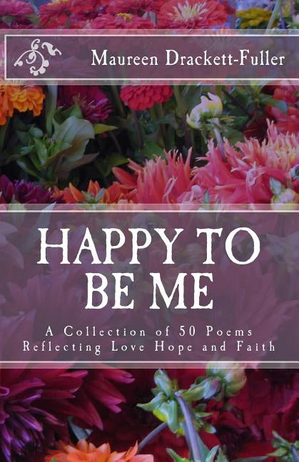 Happy To Be Me: A Collection of 50 Poems Reflecting Love Hope and Faith by Drackett-Fuller, Maureen