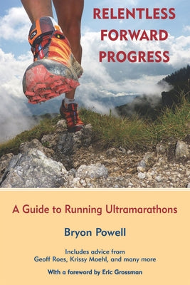 Relentless Forward Progress: A Guide to Running Ultramarathons by Powell, Bryon