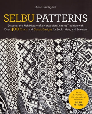 Selbu Patterns: Discover the Rich History of a Norwegian Knitting Tradition with Over 400 Charts and Classic Designs for Socks, Hats, by Bårdsgård, Anne