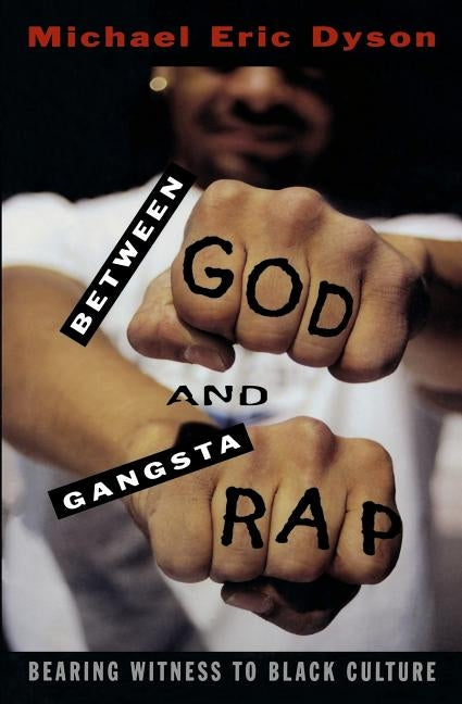 Between God and Gangsta Rap: Bearing Witness to Black Culture by Dyson, Michael Eric