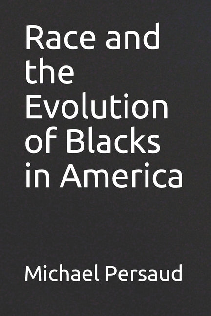 Race and the Evolution of Blacks in America by Persaud, Michael