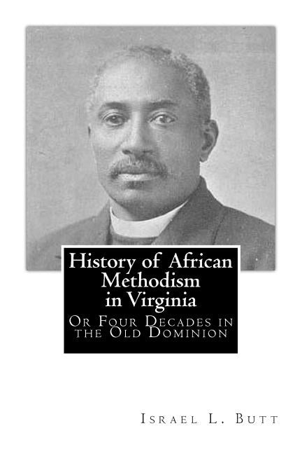 History of African Methodism in Virginia: Or Four Decades in the Old Dominion by Lee, Benjamin F.