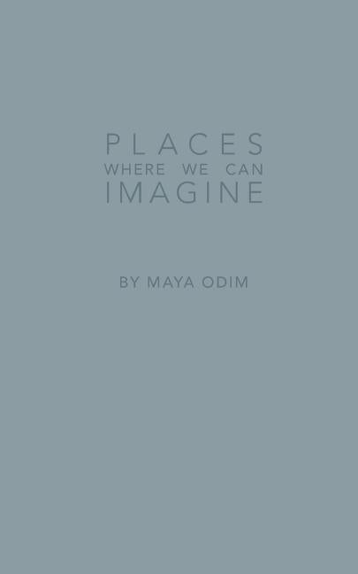 Places Where We Can Imagine by Odim, Maya Emma