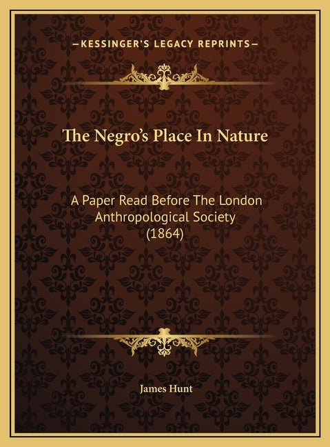 The Negro's Place In Nature: A Paper Read Before The London Anthropological Society (1864) by Hunt, James