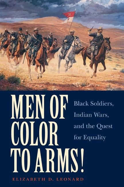 Men of Color to Arms!: Black Soldiers, Indian Wars, and the Quest for Equality by Leonard, Elizabeth D.