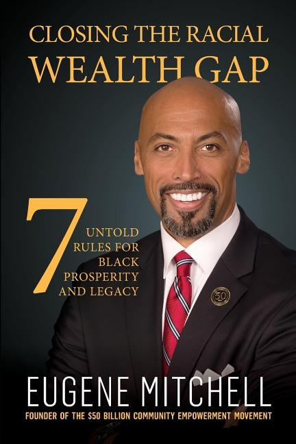 Closing The Racial Wealth Gap: 7 Untold Rules for Black Prosperity and Legacy by Mitchell, Eugene