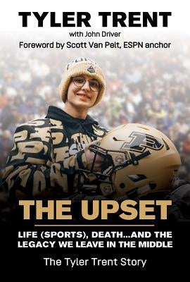 The Upset: Life (Sports), Death...and the Legacy We Leave in the Middle by Trent, Tyler