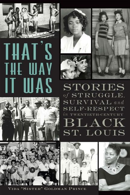 That's the Way It Was: Stories of Struggle, Survival and Self-Respect in Twentieth-Century Black St. Louis by Prince, Vida "Sister" Goldman