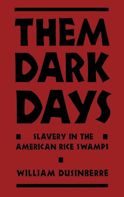 Them Dark Days: Slavery in the American Rice Swamps by Dusinberre, William