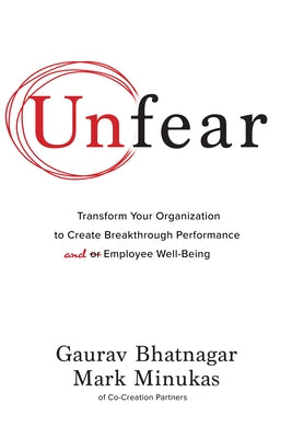 Unfear: Transform Your Organization to Create Breakthrough Performance and Employee Well-Being by Bhatnagar, Gaurav