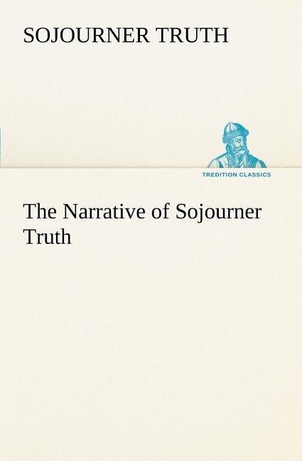 The Narrative of Sojourner Truth by Truth, Sojourner
