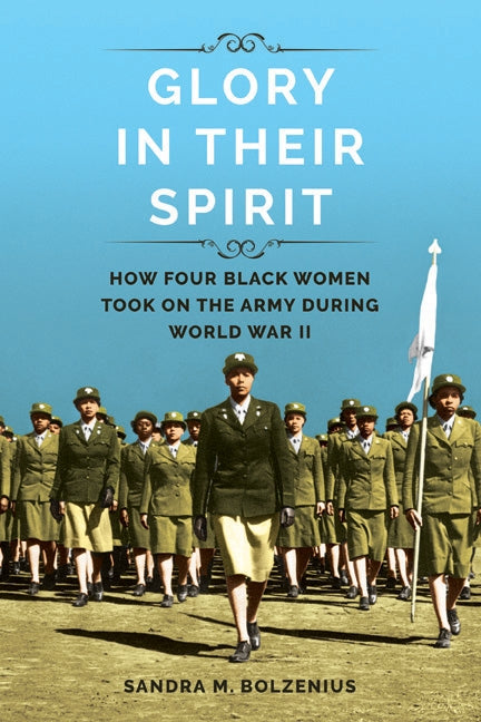 Glory in Their Spirit: How Four Black Women Took on the Army During World War II by Bolzenius, Sandra M.