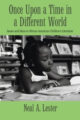 Once Upon a Time in a Different World: Issues and Ideas in African American Children's Literature by Lester, Neal A.