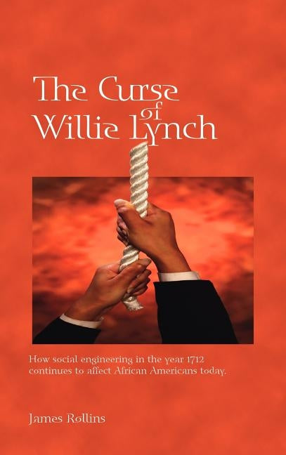 The Curse of Willie Lynch: How Social Engineering in the Year 1712 Continues to Affect African Americans Today by Rollins, James