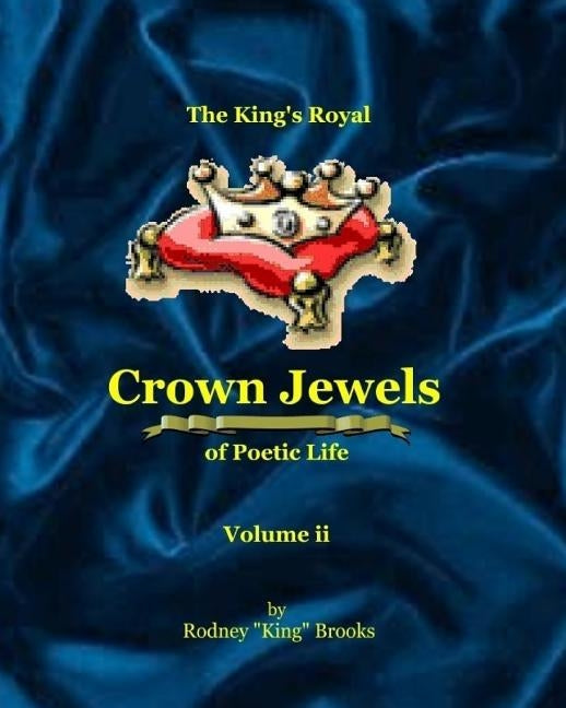 The King's Royal Crown Jewels of Poetic Life: Volume ii: Volume ii by Brooks, Rodney "king"