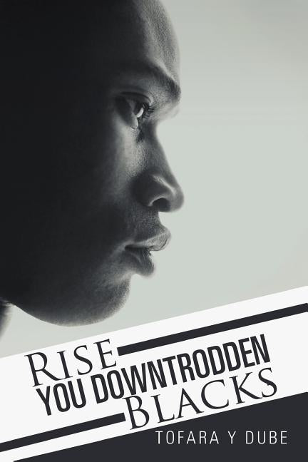 Rise You Downtrodden Blacks by Dube, Tofara y.