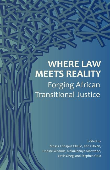 Where Law Meets Reality: Forging African Transitional Justice by Okello, Moses Chrispus