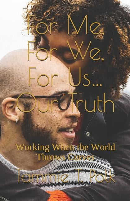 For Me, For We, For Us...Our Truth: Working When the World Throws Curves by Polk, Tammie T.