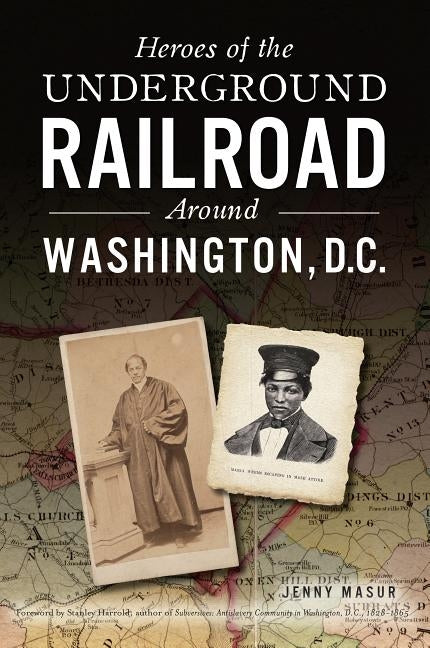 Heroes of the Underground Railroad Around Washington, D.C. by Masur, Jenny