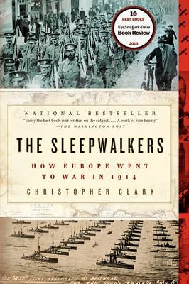 The Sleepwalkers: How Europe Went to War in 1914 by Clark, Christopher